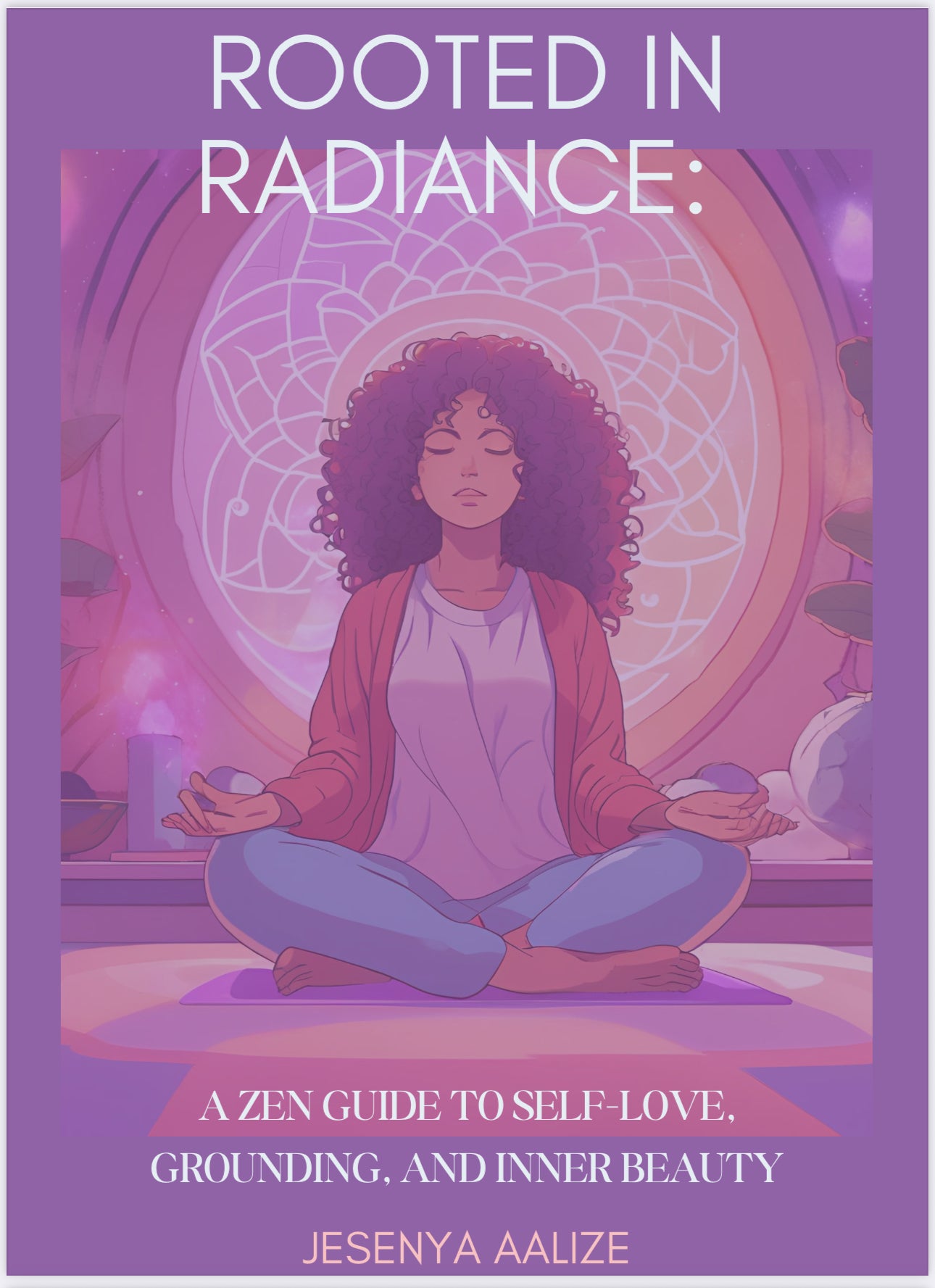 “Rooted in Radiance”-A Zen Guide To Self Love, Grounding, and Inner Beauty