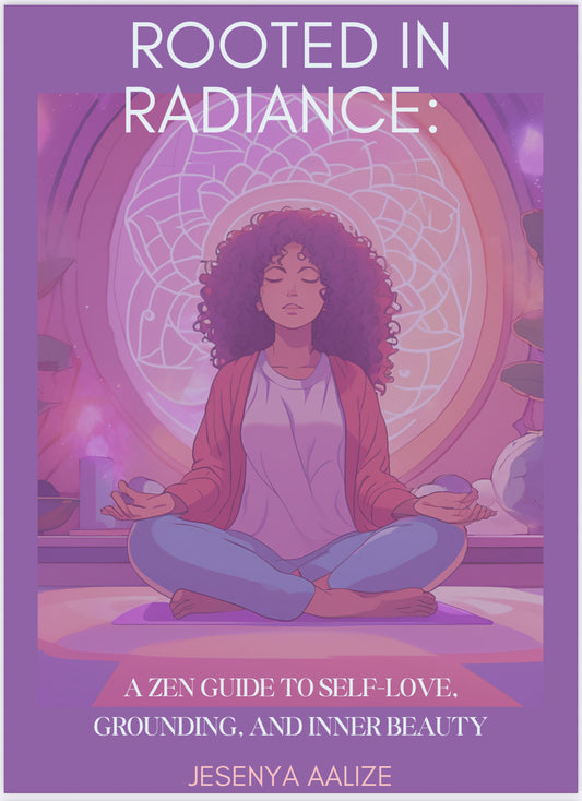 “Rooted in Radiance”-A Zen Guide To Self Love, Grounding, and Inner Beauty